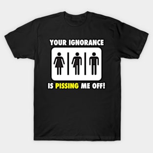 Your Ignorance is Pissing Me off T-Shirt